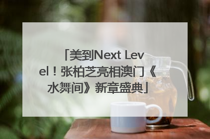 美到Next Level！张柏芝亮相澳门《水舞间》新章盛典